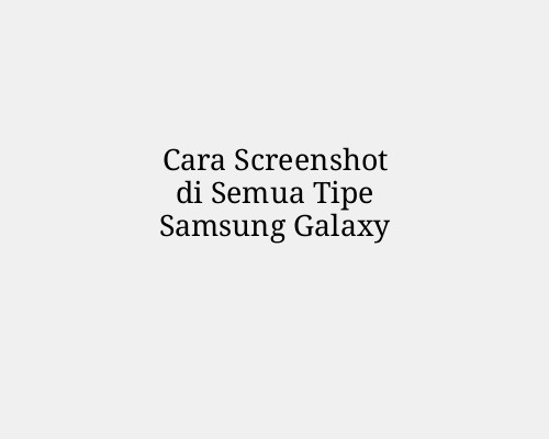 Cara Screenshot di Semua Tipe Samsung Galaxy