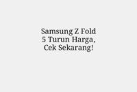 Samsung Z Fold 5 Turun Harga, Cek Sekarang!