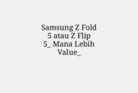 Samsung Z Fold 5 atau Z Flip 5_ Mana Lebih Value_